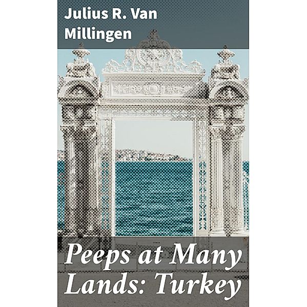 Peeps at Many Lands: Turkey, Julius R. Van Millingen