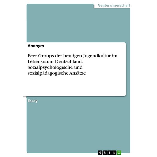 Peer-Groups der heutigen Jugendkultur im Lebensraum Deutschland. Sozialpsychologische und sozialpädagogische Ansätze