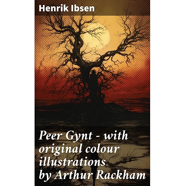 Peer Gynt - with original colour illustrations by Arthur Rackham, Henrik Ibsen