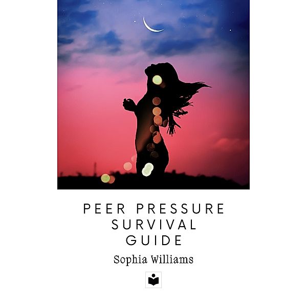 Peer Pressure Survival Guide (Family & Relationships, #1) / Family & Relationships, Sophia Williams