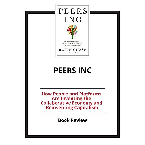 Peers Inc: How People and Platforms Are Inventing the Collaborative Economy and Reinventing Capitalism, PCC