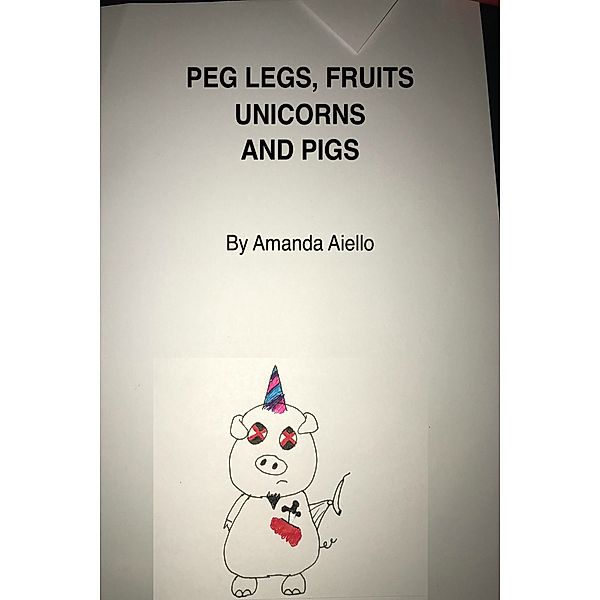 Peg Legs, Fruit, Unicorns and Pigs, Amanda Aiello