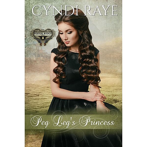 Peg Leg's Princess (Pistol Ridge Series, #1) / Pistol Ridge Series, Cyndi Raye