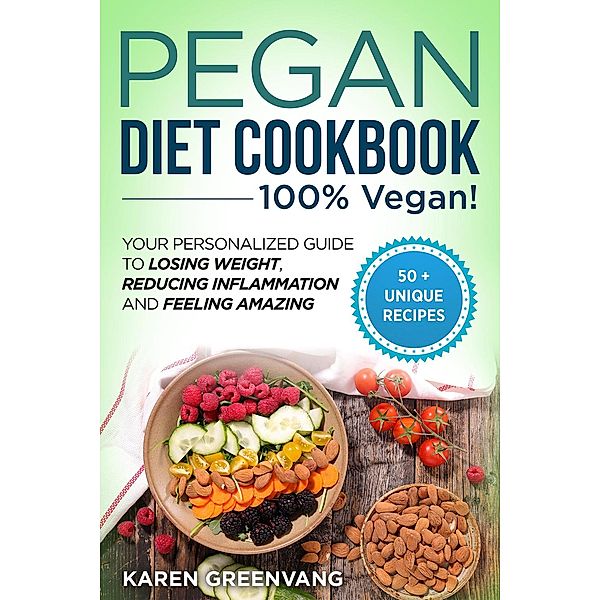 Pegan Diet Cookbook: 100% VEGAN: Your Personalized Guide to Losing Weight, Reducing Inflammation, and Feeling Amazing (Vegan Paleo, #1) / Vegan Paleo, Karen Greenvang