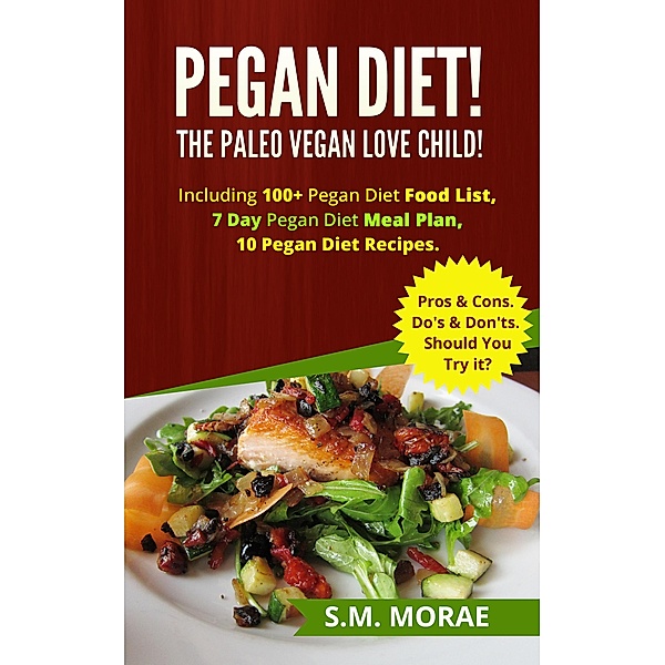 Pegan Diet! The Paleo Vegan Love Child! Including 100+ Pegan Diet Food List, 7 Day Pegan Diet Meal Plan, 10 Pegan Diet Recipes. Pros & Cons. Do's & Don'ts. Should You Try it? (Part Time Vegan: Vegan Recipes for Carnivores) / Part Time Vegan: Vegan Recipes for Carnivores, S. M. Morae