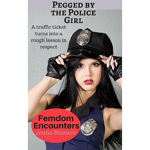 Pegged by the Police Girl (Femdom Encounters) / Femdom Encounters, Jenna Masters