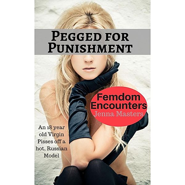 Pegged for Punishment (Femdom Encounters, #8) / Femdom Encounters, Jenna Masters