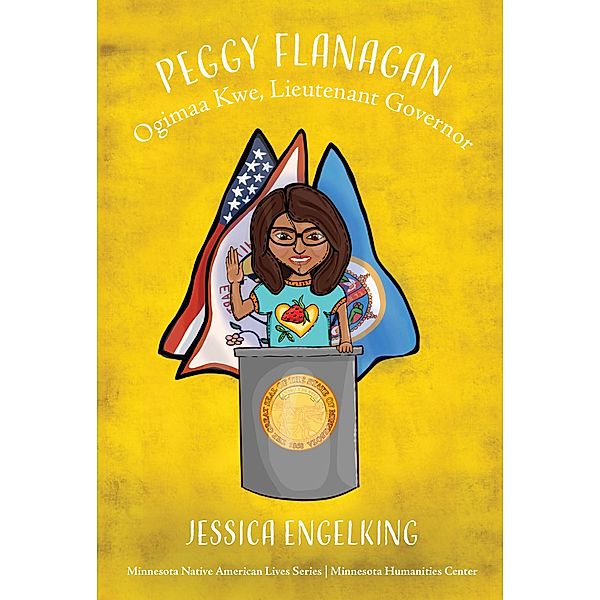 Peggy Flanagan: Ogimaa Kwe, Lieutenant Governor (Minnesota Native American Lives, #3) / Minnesota Native American Lives, Jessica Engelking