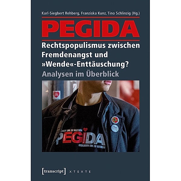 PEGIDA - Rechtspopulismus zwischen Fremdenangst und »Wende«-Enttäuschung? / X-Texte zu Kultur und Gesellschaft