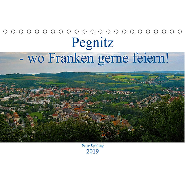 Pegnitz - wo Franken feiern! (Tischkalender 2019 DIN A5 quer), Peter Spätling