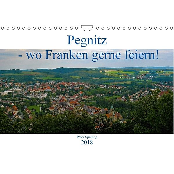 Pegnitz - wo Franken feiern! (Wandkalender 2018 DIN A4 quer), Peter Spätling