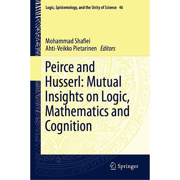 Peirce and Husserl: Mutual Insights on Logic, Mathematics and Cognition / Logic, Epistemology, and the Unity of Science Bd.46