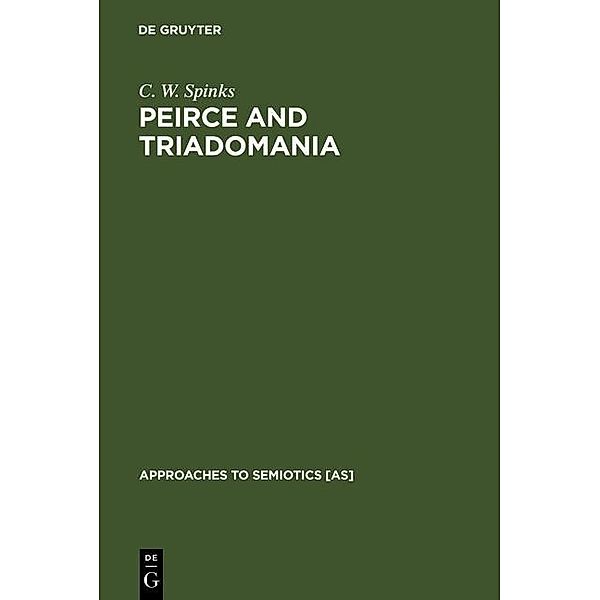 Peirce and Triadomania / Approaches to Semiotics [AS] Bd.103, C. W. Spinks