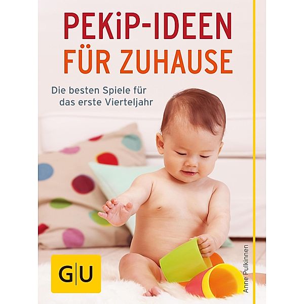 PEKiP - Ideen für Zuhause / GU Ratgeber Kinder, Anne Pulkkinen