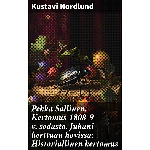 Pekka Sallinen: Kertomus 1808-9 v. sodasta. Juhani herttuan hovissa: Historiallinen kertomus, Kustavi Nordlund