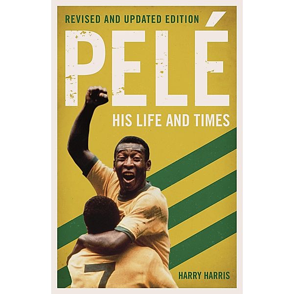 Pelé: His Life and Times - Revised & Updated, Harry Harris