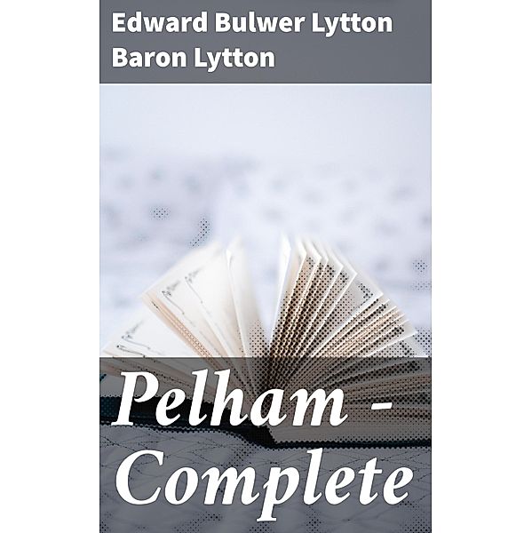 Pelham - Complete, Edward Bulwer Lytton Lytton