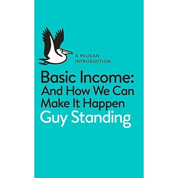 Pelican Books / Basic Income: And How We Can Make It Happen, Guy Standing