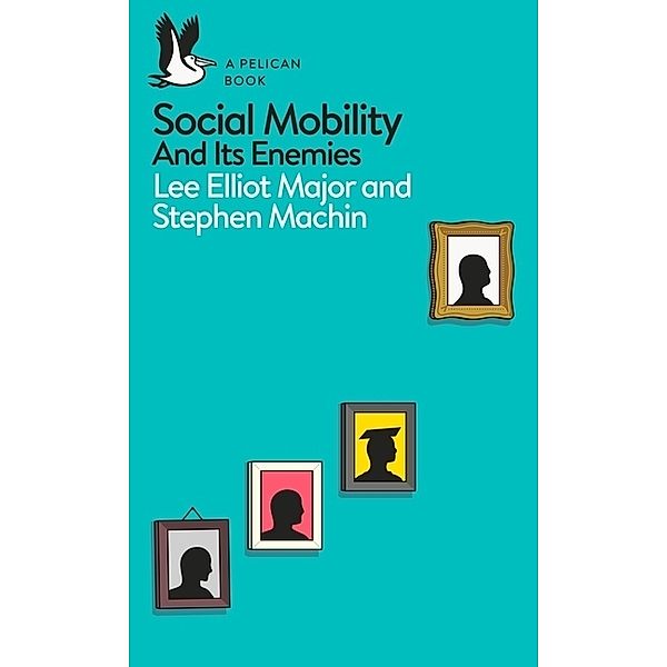 Pelican Books / Social Mobility And Its Enemies, Lee Elliot Major, Stephen Machin