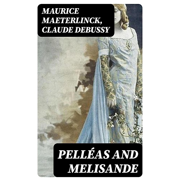 Pelléas and Melisande, Maurice Maeterlinck, Claude Debussy