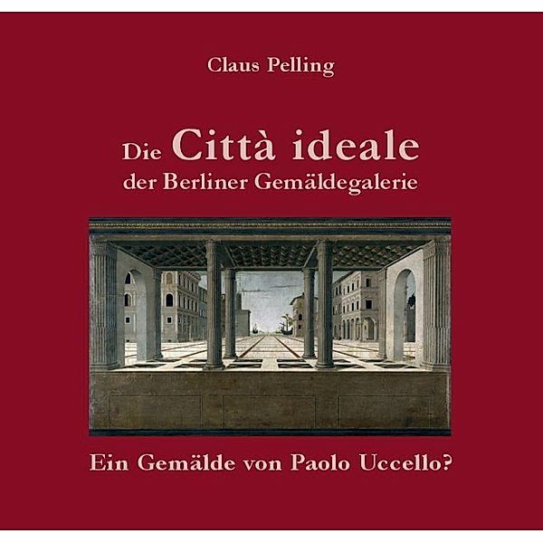 Pelling, C: Città ideale der Berliner Gemäldegalerie, Claus Pelling