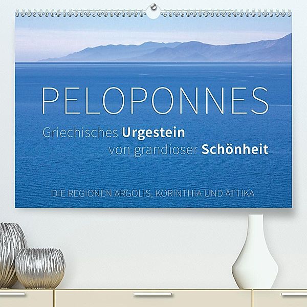 Peloponnes, Griechisches Urgestein von grandioser Schönheit. Die Regionen Argolis, Korinthia und Attika (Premium-Kalende, Monika Hoffmann