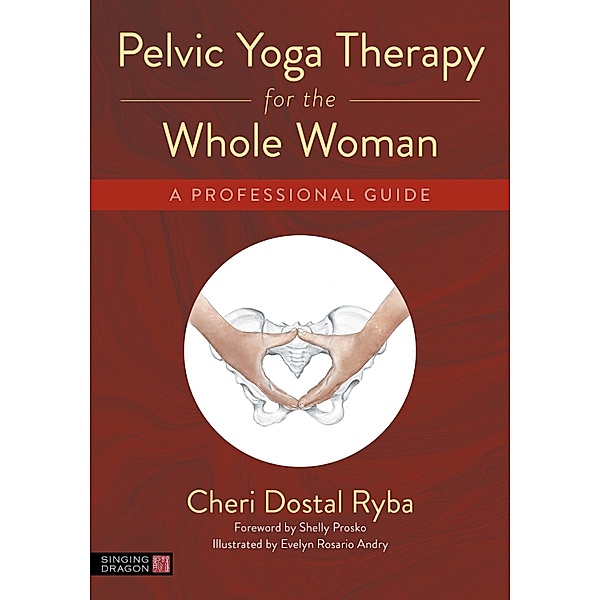 Pelvic Yoga Therapy for the Whole Woman, Cheri Dostal Ryba