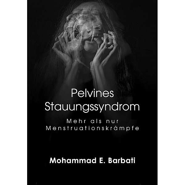 Pelvines Stauungssyndrom - Mehr als nur Menstruationskrämpfe, Mohammad E. Barbati