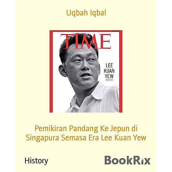 Pemikiran Pandang Ke Jepun di Singapura Semasa Era Lee Kuan Yew, Uqbah Iqbal