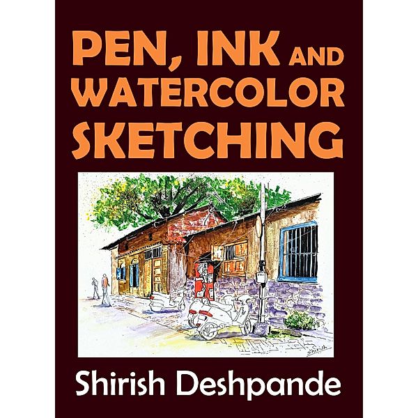 Pen, Ink and Watercolor Sketching, Shirish D