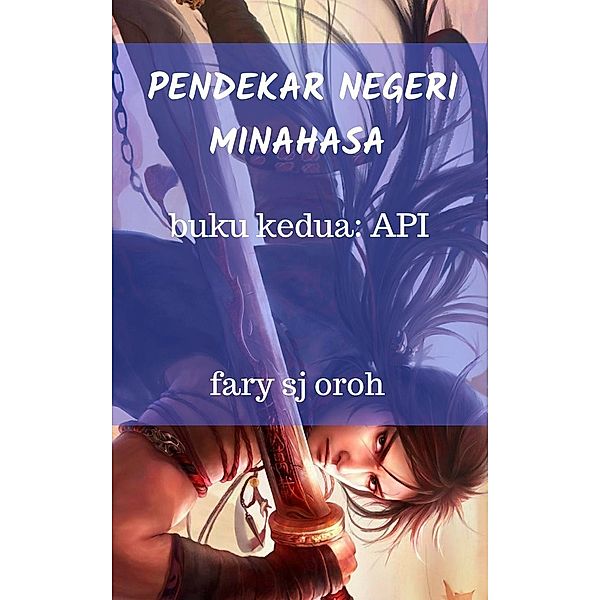 Pendekar Negeri Minahasa Buku Kedua: Api (Kisah Para Waraney), Fary Sj Oroh