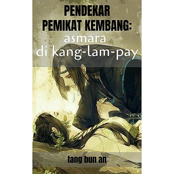 Pendekar Pemikat Kembang: Asmara di Kang-lam-pay, Tang Bun An