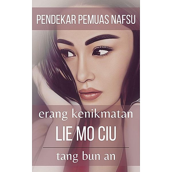 Pendekar Pemuas Nafsu:  Erang Kenikmatan Lie Mo Ciu, Tang Bun An