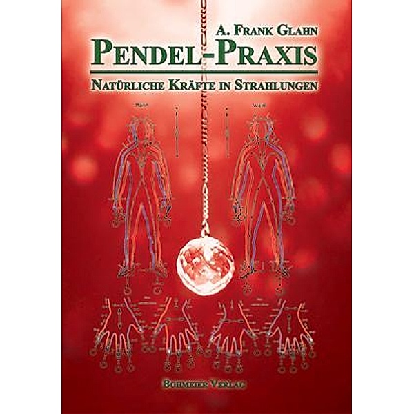 Pendel-Praxis - Natürliche Kräfte in Strahlungen, A. Frank Glahn