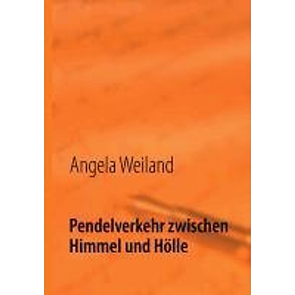 Pendelverkehr zwischen Himmel und Hölle, Angela Weiland