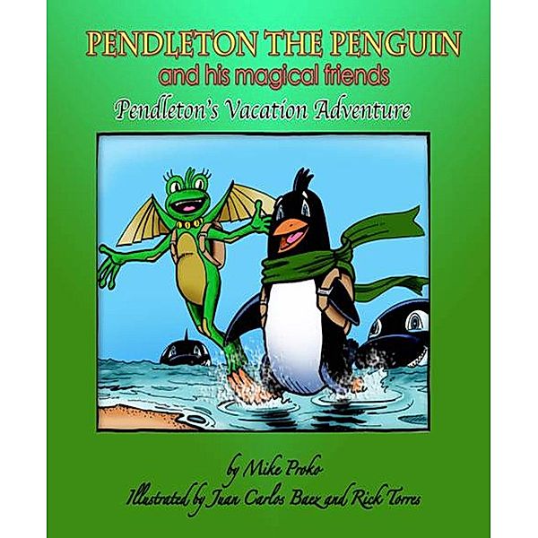 Pendleton The Penguin and His Magical Friends: Pendleton's Vacation Adventure, Mike Proko