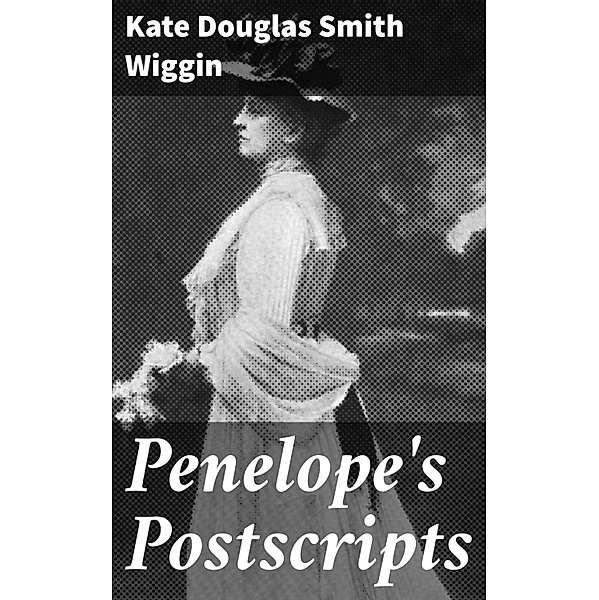 Penelope's Postscripts, Kate Douglas Smith Wiggin