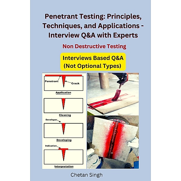 Penetrant Testing: Principles, Techniques, Applications and Interview Q&A, Chetan Singh