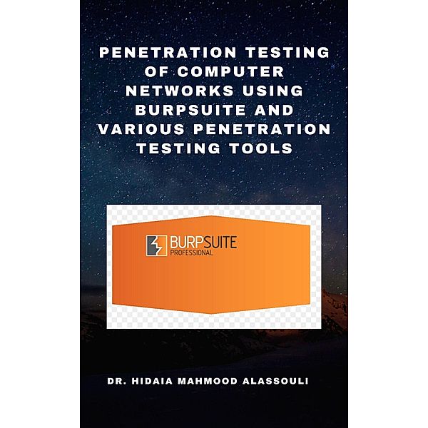 Penetration Testing of Computer Networks Using Burpsuite and Various Penetration Testing Tools, Hidaia Mahmood Alassouli