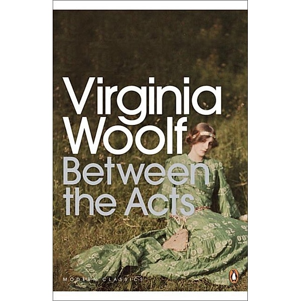 Penguin Classics / Between the Acts, Virginia Woolf