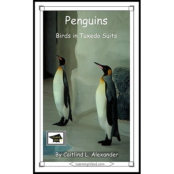 Penguins: Birds in Tuxedo Suits: Educational Version / LearningIsland.com, Caitlind L. Alexander
