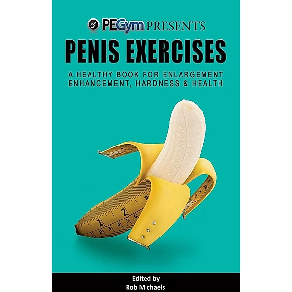 Penis Exercises: A Healthy Book for Enlargement, Enhancement, Hardness, & Health, Rob Michaels