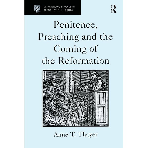 Penitence, Preaching and the Coming of the Reformation, Anne T. Thayer