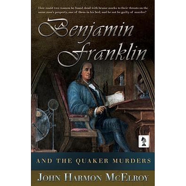 Penmore Press LLC: Benjamin Franklin and The Quaker Murders, John Harmon McElroy