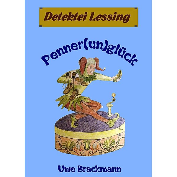 Pennerunglück. Detektei Lessing Kriminalserie, Band 20. Spannender Detektiv und Kriminalroman über Verbrechen, Mord, Intrigen und Verrat. / Detektei Lessing Kriminalserie Bd.20, Uwe Brackmann