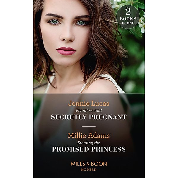 Penniless And Secretly Pregnant / Stealing The Promised Princess: Penniless and Secretly Pregnant / Stealing the Promised Princess (Mills & Boon Modern), Jennie Lucas, Millie Adams