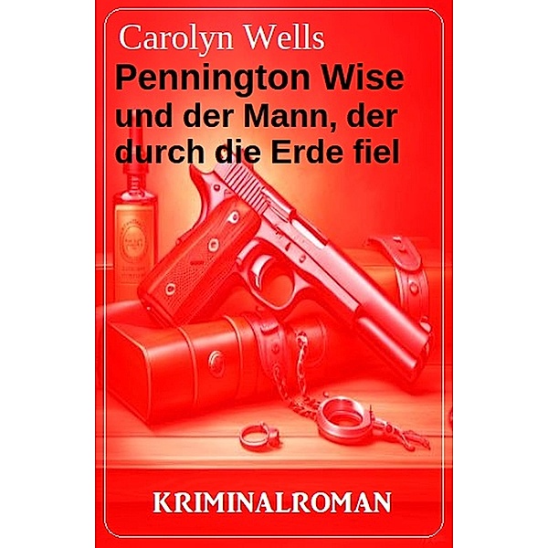 Pennington Wise und der Mann, der durch die Erde fiel: Kriminalroman, Carolyn Wells