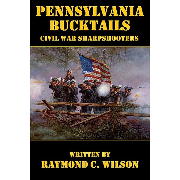 Pennsylvania Bucktails: Civil War Sharpshooters, Raymond C. Wilson