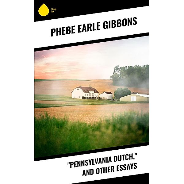 Pennsylvania Dutch, and other essays, Phebe Earle Gibbons