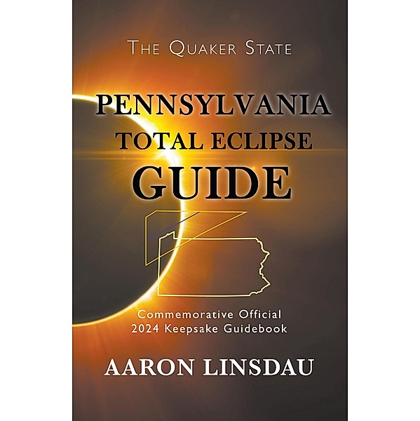 Pennsylvania Total Eclipse Guide (2024 Total Eclipse Guide Series) / 2024 Total Eclipse Guide Series, Aaron Linsdau